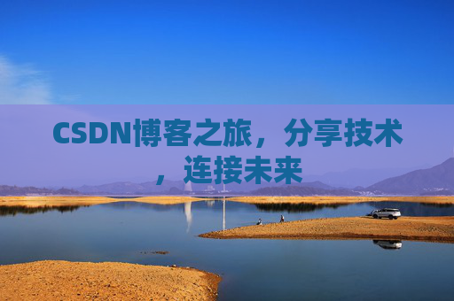 CSDN博客之旅，分享技术，连接未来
